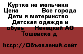 Куртка на мальчика › Цена ­ 1 000 - Все города Дети и материнство » Детская одежда и обувь   . Ненецкий АО,Тошвиска д.